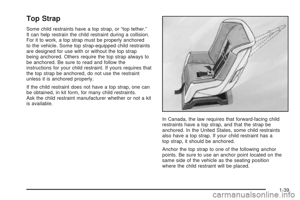 CADILLAC CTS V 2004 1.G Service Manual Top Strap
Some child restraints have a top strap, or “top tether.”
It can help restrain the child restraint during a collision.
For it to work, a top strap must be properly anchored
to the vehicle