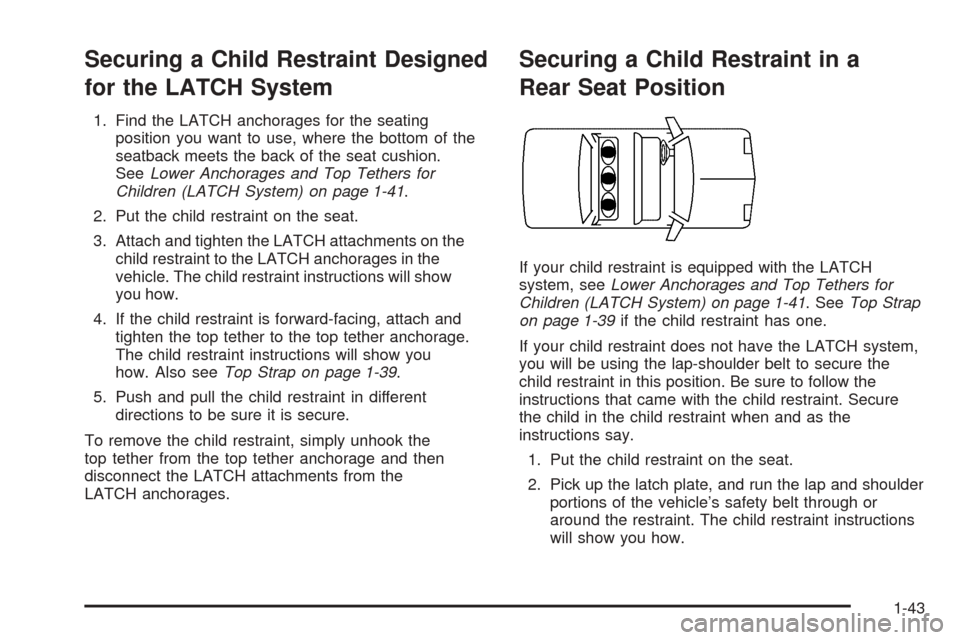 CADILLAC CTS V 2004 1.G User Guide Securing a Child Restraint Designed
for the LATCH System
1. Find the LATCH anchorages for the seating
position you want to use, where the bottom of the
seatback meets the back of the seat cushion.
See