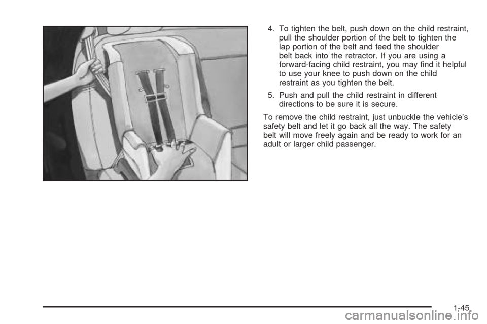 CADILLAC CTS V 2004 1.G User Guide 4. To tighten the belt, push down on the child restraint,
pull the shoulder portion of the belt to tighten the
lap portion of the belt and feed the shoulder
belt back into the retractor. If you are us