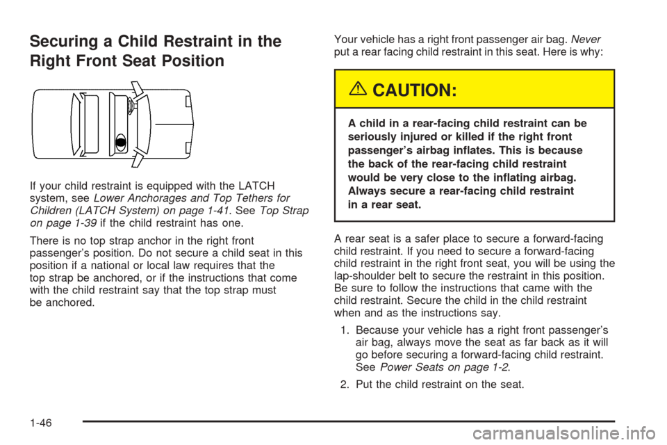 CADILLAC CTS V 2004 1.G User Guide Securing a Child Restraint in the
Right Front Seat Position
If your child restraint is equipped with the LATCH
system, seeLower Anchorages and Top Tethers for
Children (LATCH System) on page 1-41. See