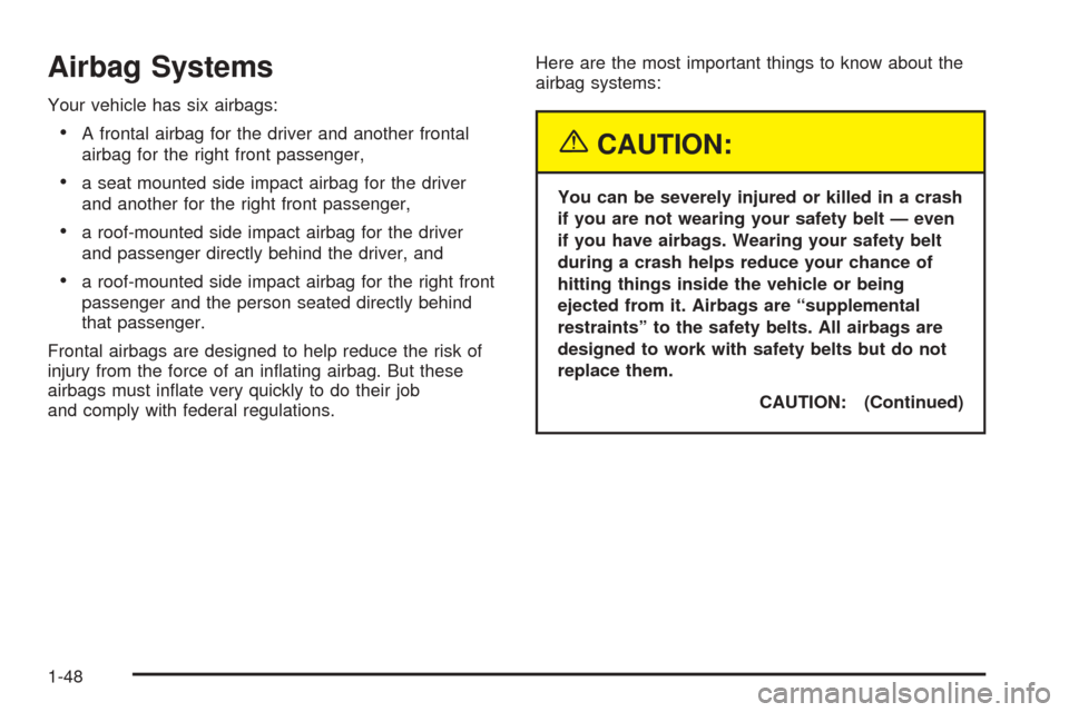 CADILLAC CTS V 2004 1.G Workshop Manual Airbag Systems
Your vehicle has six airbags:
A frontal airbag for the driver and another frontal
airbag for the right front passenger,
a seat mounted side impact airbag for the driver
and another fo