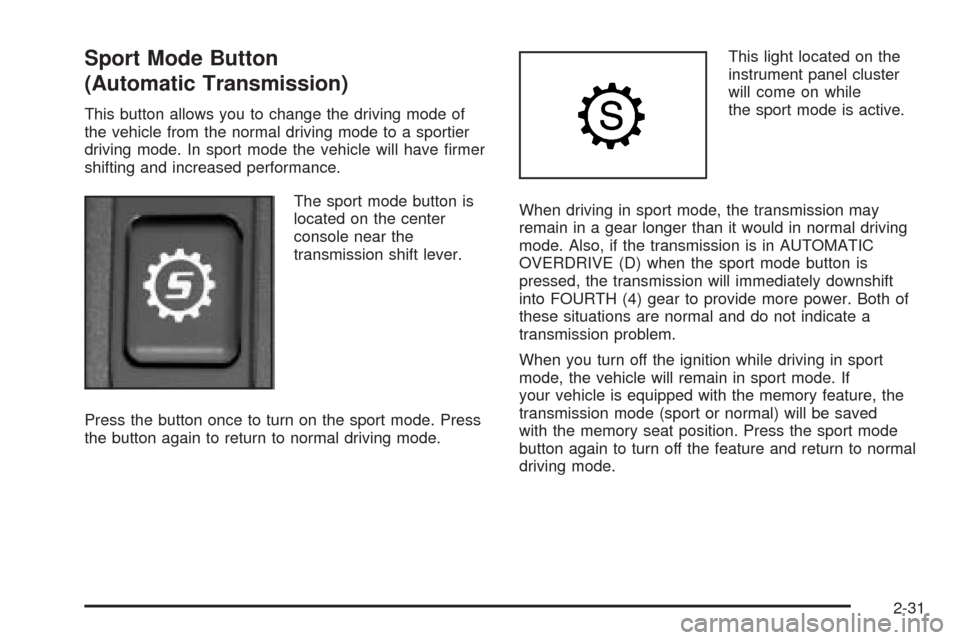 CADILLAC CTS V 2004 1.G Owners Manual Sport Mode Button
(Automatic Transmission)
This button allows you to change the driving mode of
the vehicle from the normal driving mode to a sportier
driving mode. In sport mode the vehicle will have CADILLAC CTS V 2004 1.G Owners Manual Sport Mode Button
(Automatic Transmission)
This button allows you to change the driving mode of
the vehicle from the normal driving mode to a sportier
driving mode. In sport mode the vehicle will have