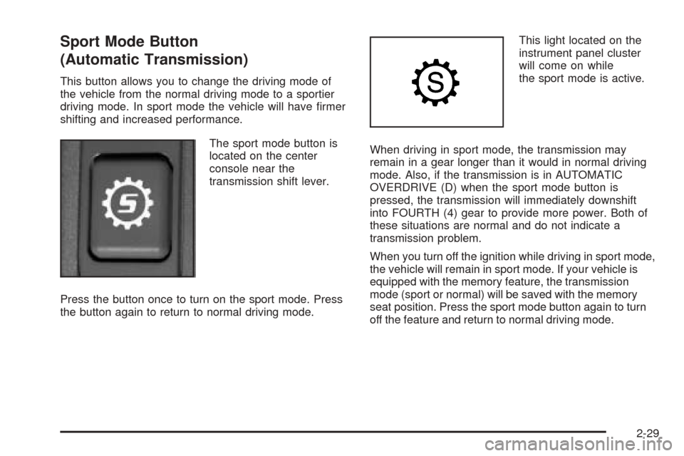 CADILLAC CTS V 2005 1.G Owners Manual Sport Mode Button
(Automatic Transmission)
This button allows you to change the driving mode of
the vehicle from the normal driving mode to a sportier
driving mode. In sport mode the vehicle will have CADILLAC CTS V 2005 1.G Owners Manual Sport Mode Button
(Automatic Transmission)
This button allows you to change the driving mode of
the vehicle from the normal driving mode to a sportier
driving mode. In sport mode the vehicle will have
