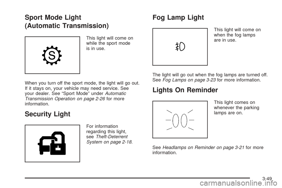 CADILLAC CTS V 2005 1.G Owners Manual Sport Mode Light
(Automatic Transmission)
This light will come on
while the sport mode
is in use.
When you turn off the sport mode, the light will go out.
If it stays on, your vehicle may need service