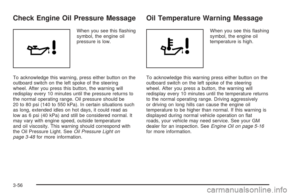 CADILLAC CTS V 2005 1.G Owners Manual Check Engine Oil Pressure Message
When you see this �ashing
symbol, the engine oil
pressure is low.
To acknowledge this warning, press either button on the
outboard switch on the left spoke of the ste