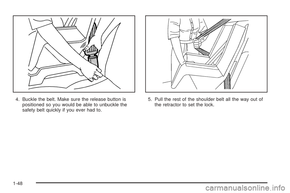 CADILLAC CTS V 2005 1.G Workshop Manual 4. Buckle the belt. Make sure the release button is
positioned so you would be able to unbuckle the
safety belt quickly if you ever had to.5. Pull the rest of the shoulder belt all the way out of
the CADILLAC CTS V 2005 1.G Workshop Manual 4. Buckle the belt. Make sure the release button is
positioned so you would be able to unbuckle the
safety belt quickly if you ever had to.5. Pull the rest of the shoulder belt all the way out of
the