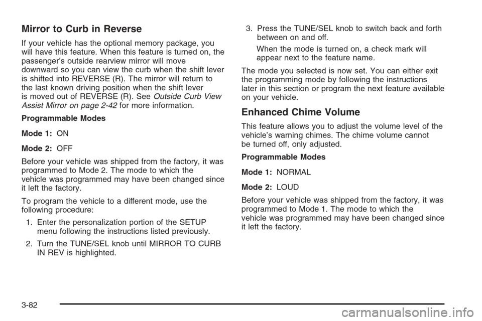 CADILLAC CTS V 2006 1.G Manual PDF Mirror to Curb in Reverse
If your vehicle has the optional memory package, you
will have this feature. When this feature is turned on, the
passenger’s outside rearview mirror will move
downward so y