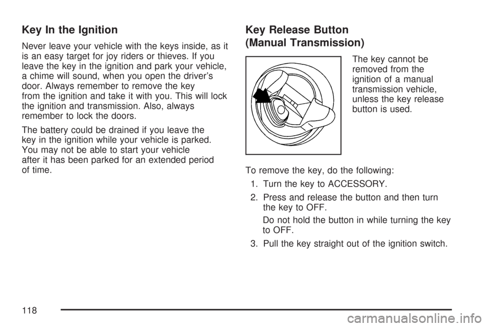 CADILLAC CTS V 2007 1.G Owners Manual Key In the Ignition
Never leave your vehicle with the keys inside, as it
is an easy target for joy riders or thieves. If you
leave the key in the ignition and park your vehicle,
a chime will sound, wh