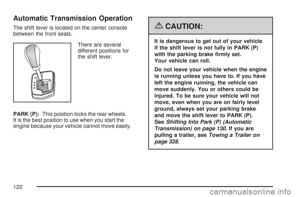 CADILLAC CTS V 2007 1.G Owners Manual Automatic Transmission Operation
The shift lever is located on the center console
between the front seats.
There are several
different positions for
the shift lever.
PARK (P):This position locks the r