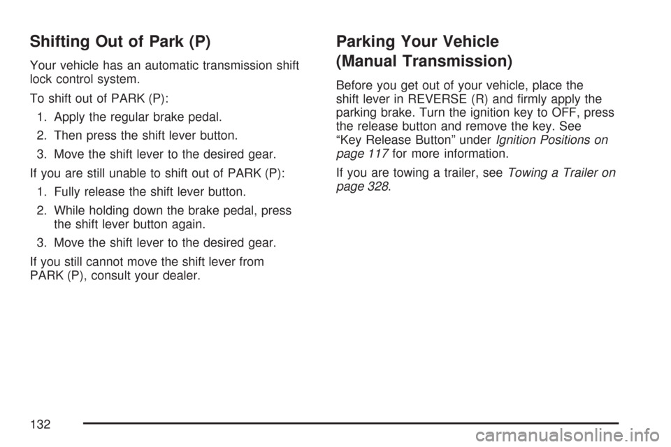 CADILLAC CTS V 2007 1.G Owners Manual Shifting Out of Park (P)
Your vehicle has an automatic transmission shift
lock control system.
To shift out of PARK (P):
1. Apply the regular brake pedal.
2. Then press the shift lever button.
3. Move CADILLAC CTS V 2007 1.G Owners Manual Shifting Out of Park (P)
Your vehicle has an automatic transmission shift
lock control system.
To shift out of PARK (P):
1. Apply the regular brake pedal.
2. Then press the shift lever button.
3. Move