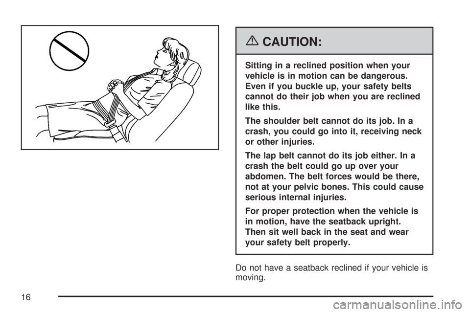 CADILLAC CTS V 2007 1.G User Guide {CAUTION:
Sitting in a reclined position when your
vehicle is in motion can be dangerous.
Even if you buckle up, your safety belts
cannot do their job when you are reclined
like this.
The shoulder bel