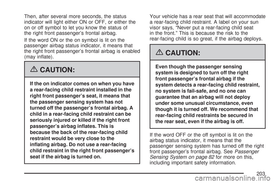 CADILLAC CTS V 2007 1.G Owners Manual Then, after several more seconds, the status
indicator will light either ON or OFF, or either the
on or off symbol to let you know the status of
the right front passenger’s frontal airbag.
If the wo