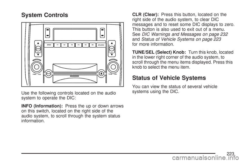 CADILLAC CTS V 2007 1.G Owners Manual System Controls
Use the following controls located on the audio
system to operate the DIC:
INFO (Information):Press the up or down arrows
on this switch, located on the right side of the
audio system,