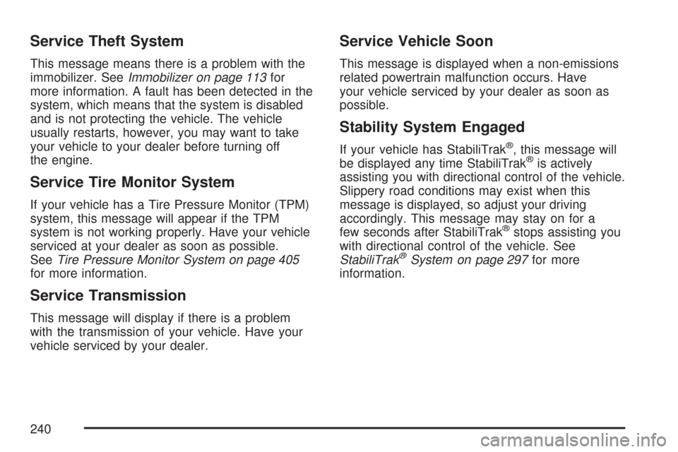 CADILLAC CTS V 2007 1.G Owners Manual Service Theft System
This message means there is a problem with the
immobilizer. SeeImmobilizer on page 113for
more information. A fault has been detected in the
system, which means that the system is