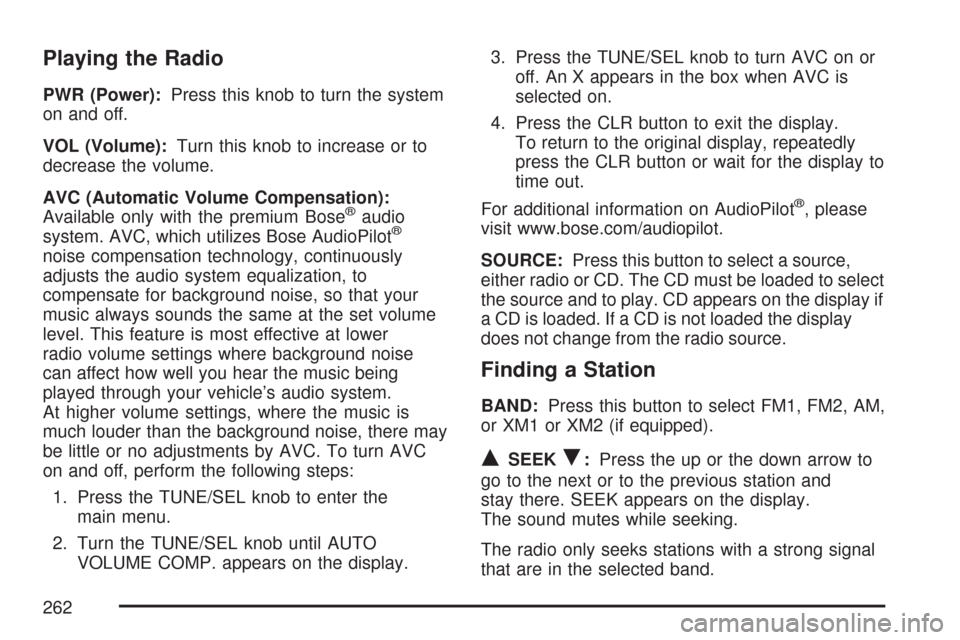 CADILLAC CTS V 2007 1.G User Guide Playing the Radio
PWR (Power):Press this knob to turn the system
on and off.
VOL (Volume):Turn this knob to increase or to
decrease the volume.
AVC (Automatic Volume Compensation):
Available only with