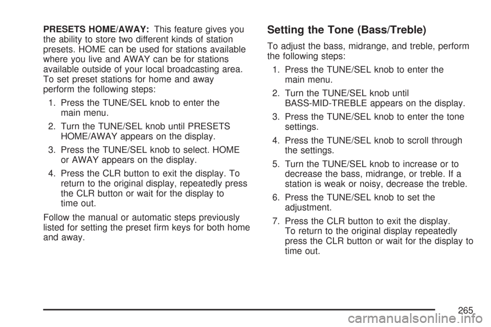 CADILLAC CTS V 2007 1.G Owners Manual PRESETS HOME/AWAY:This feature gives you
the ability to store two different kinds of station
presets. HOME can be used for stations available
where you live and AWAY can be for stations
available outs