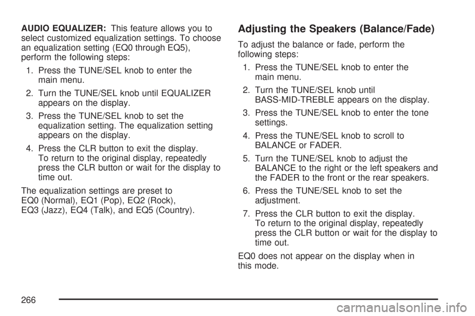 CADILLAC CTS V 2007 1.G Owners Manual AUDIO EQUALIZER:This feature allows you to
select customized equalization settings. To choose
an equalization setting (EQ0 through EQ5),
perform the following steps:
1. Press the TUNE/SEL knob to ente