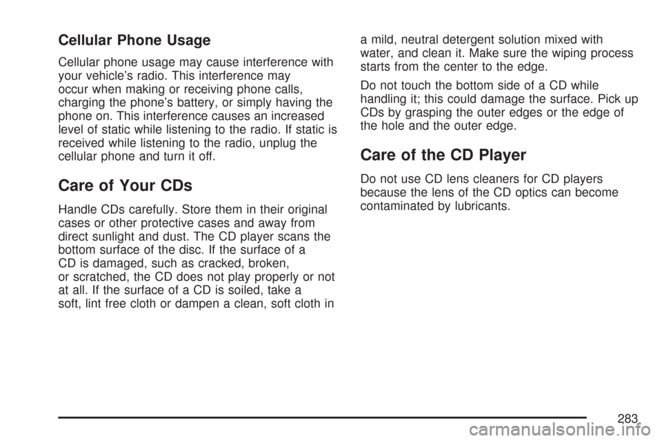 CADILLAC CTS V 2007 1.G Owners Manual Cellular Phone Usage
Cellular phone usage may cause interference with
your vehicle’s radio. This interference may
occur when making or receiving phone calls,
charging the phone’s battery, or simpl