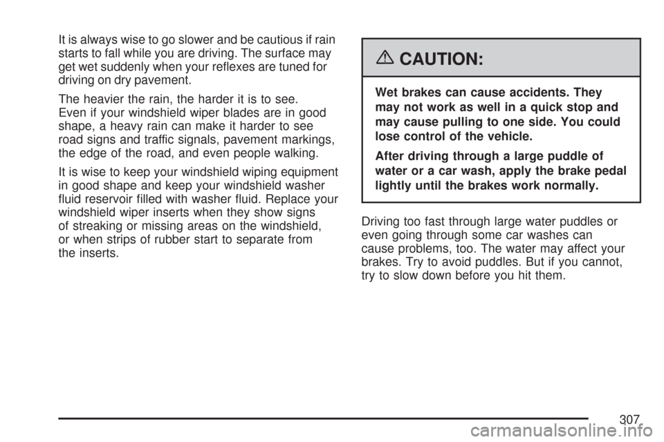 CADILLAC CTS V 2007 1.G Owners Manual It is always wise to go slower and be cautious if rain
starts to fall while you are driving. The surface may
get wet suddenly when your re�exes are tuned for
driving on dry pavement.
The heavier the r