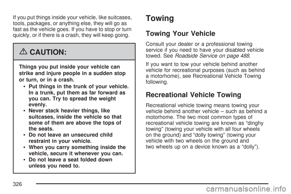 CADILLAC CTS V 2007 1.G Owners Manual If you put things inside your vehicle, like suitcases,
tools, packages, or anything else, they will go as
fast as the vehicle goes. If you have to stop or turn
quickly, or if there is a crash, they wi