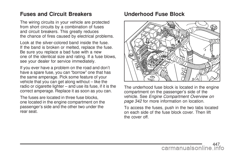 CADILLAC CTS V 2007 1.G Owners Manual Fuses and Circuit Breakers
The wiring circuits in your vehicle are protected
from short circuits by a combination of fuses
and circuit breakers. This greatly reduces
the chance of �res caused by elect