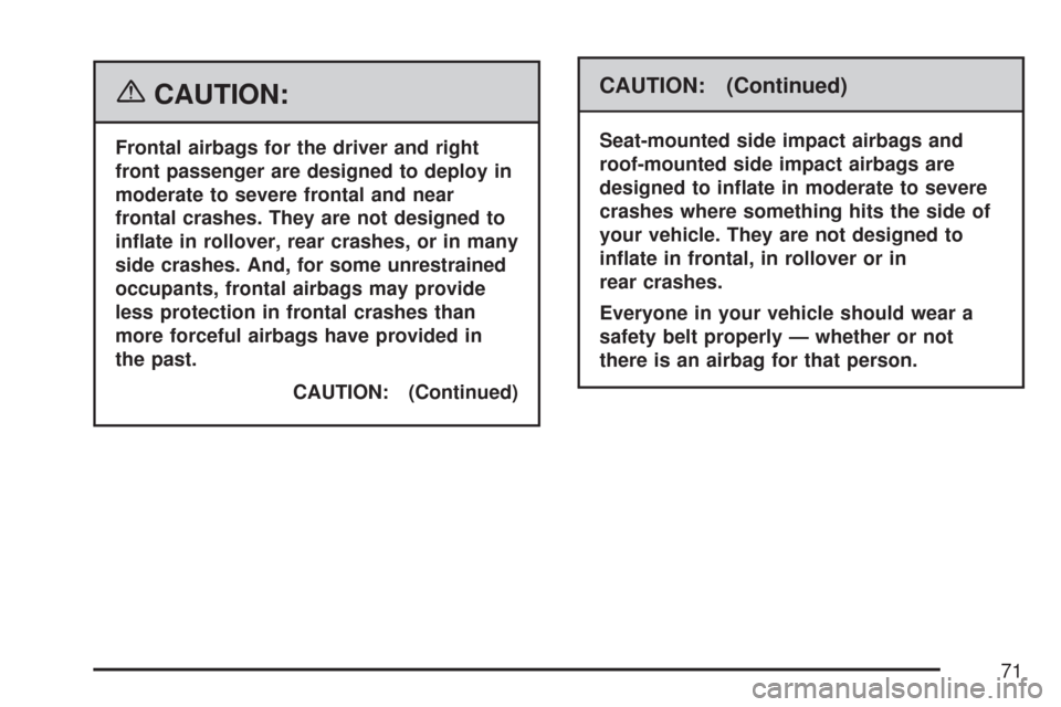CADILLAC CTS V 2007 1.G Manual PDF {CAUTION:
Frontal airbags for the driver and right
front passenger are designed to deploy in
moderate to severe frontal and near
frontal crashes. They are not designed to
in�ate in rollover, rear cras