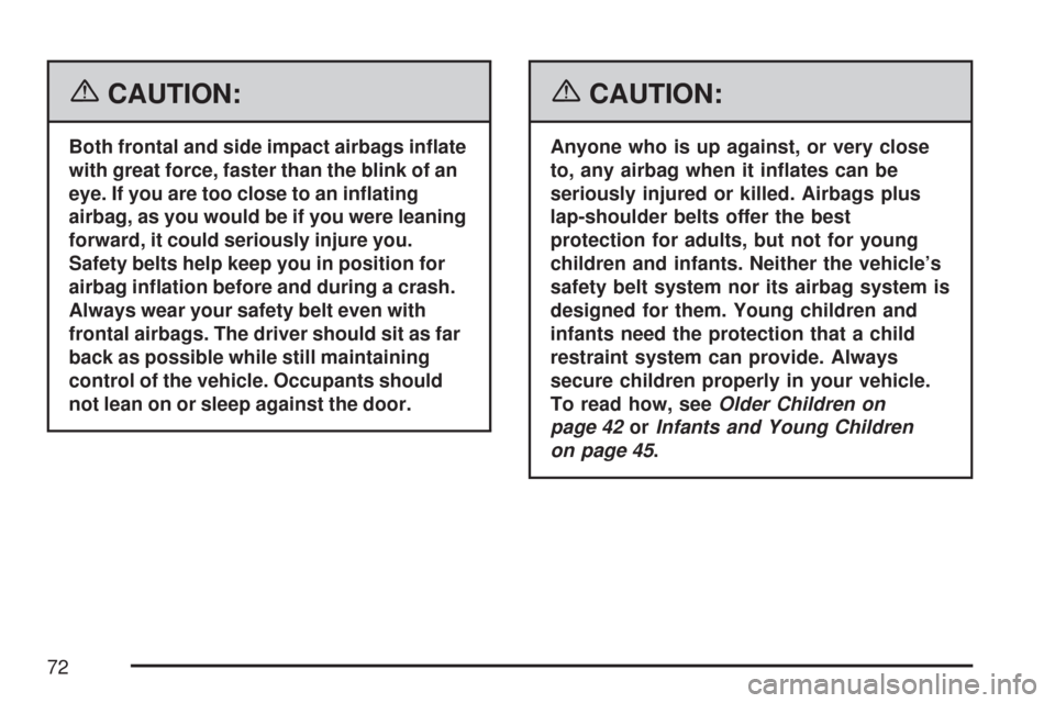 CADILLAC CTS V 2007 1.G Manual PDF {CAUTION:
Both frontal and side impact airbags in�ate
with great force, faster than the blink of an
eye. If you are too close to an in�ating
airbag, as you would be if you were leaning
forward, it cou