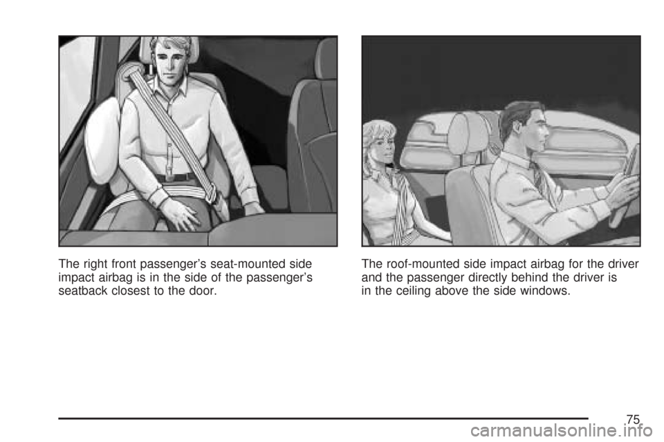 CADILLAC CTS V 2007 1.G Manual PDF The right front passenger’s seat-mounted side
impact airbag is in the side of the passenger’s
seatback closest to the door.The roof-mounted side impact airbag for the driver
and the passenger dire