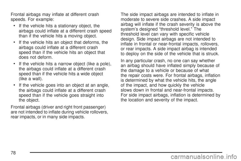 CADILLAC CTS V 2007 1.G Manual PDF Frontal airbags may in�ate at different crash
speeds. For example:
If the vehicle hits a stationary object, the
airbags could in�ate at a different crash speed
than if the vehicle hits a moving object