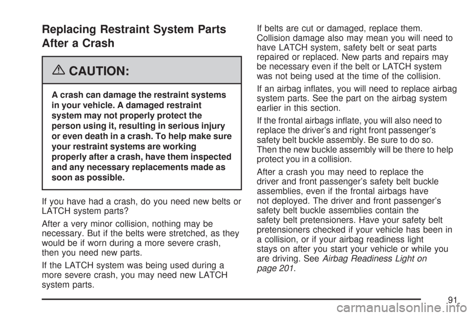 CADILLAC CTS V 2007 1.G Owners Manual Replacing Restraint System Parts
After a Crash
{CAUTION:
A crash can damage the restraint systems
in your vehicle. A damaged restraint
system may not properly protect the
person using it, resulting in CADILLAC CTS V 2007 1.G Owners Manual Replacing Restraint System Parts
After a Crash
{CAUTION:
A crash can damage the restraint systems
in your vehicle. A damaged restraint
system may not properly protect the
person using it, resulting in