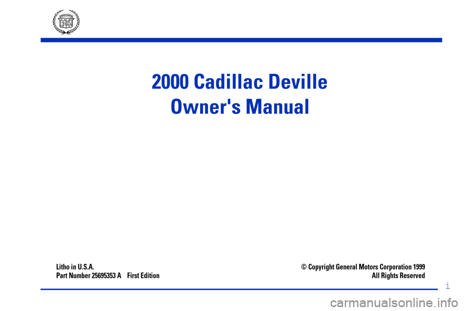 CADILLAC DEVILLE 2000 8.G Owners Manual i
Litho in U.S.A.
Part Number 25695353 A    First Edition© Copyright General Motors Corporation 1999
All Rights Reserved
2000 Cadillac Deville
Owners Manual 