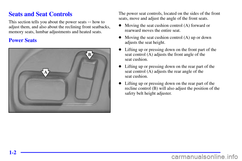 CADILLAC DEVILLE 2000 8.G Owners Manual 1-2
Seats and Seat Controls
This section tells you about the power seats -- how to
adjust them, and also about the reclining front seatbacks,
memory seats, lumbar adjustments and heated seats.
Power S CADILLAC DEVILLE 2000 8.G Owners Manual 1-2
Seats and Seat Controls
This section tells you about the power seats -- how to
adjust them, and also about the reclining front seatbacks,
memory seats, lumbar adjustments and heated seats.
Power S