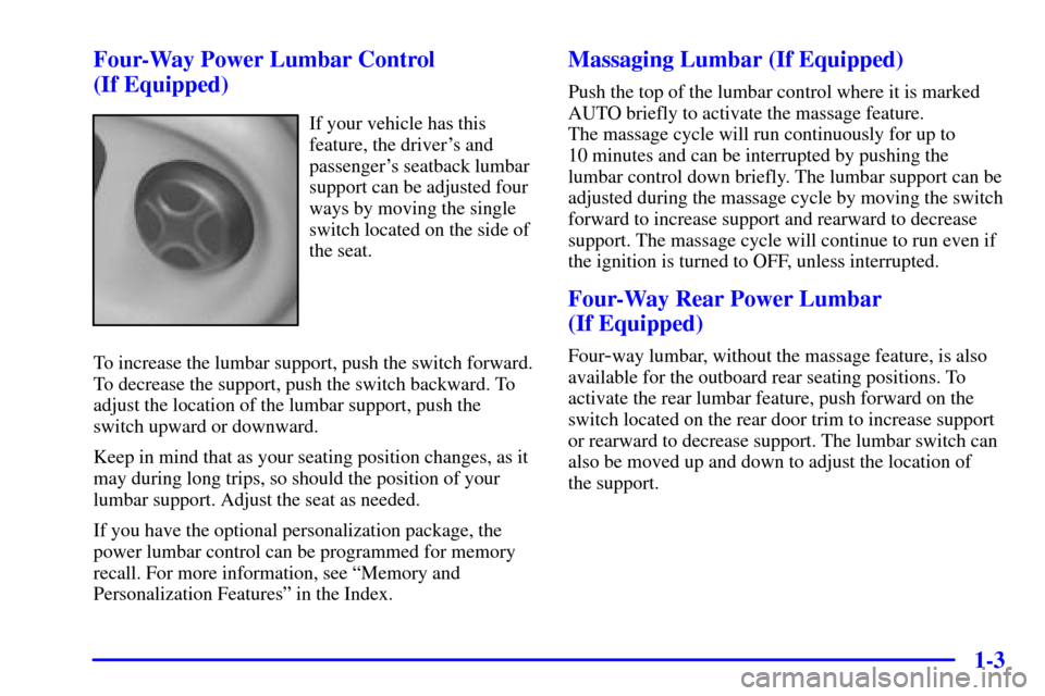 CADILLAC DEVILLE 2000 8.G User Guide 1-3 Four-Way Power Lumbar Control 
(If Equipped)
If your vehicle has this
feature, the drivers and
passengers seatback lumbar
support can be adjusted four
ways by moving the single
switch located on