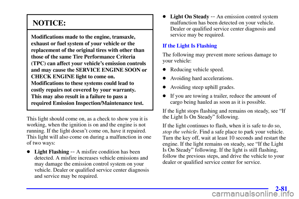 CADILLAC DEVILLE 2000 8.G Owners Manual 2-81
NOTICE:
Modifications made to the engine, transaxle,
exhaust or fuel system of your vehicle or the
replacement of the original tires with other than
those of the same Tire Performance Criteria
(T