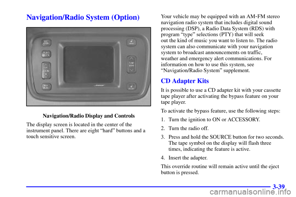 CADILLAC DEVILLE 2000 8.G Owners Manual 3-39
Navigation/Radio System (Option)
Navigation/Radio Display and Controls
The display screen is located in the center of the
instrument panel. There are eight ªhardº buttons and a
touch sensitive 