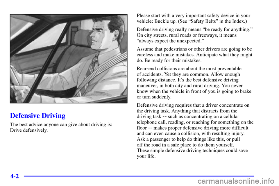 CADILLAC DEVILLE 2000 8.G Owners Manual 4-2
Defensive Driving
The best advice anyone can give about driving is: 
Drive defensively.Please start with a very important safety device in your
vehicle: Buckle up. (See ªSafety Beltsº in the Ind