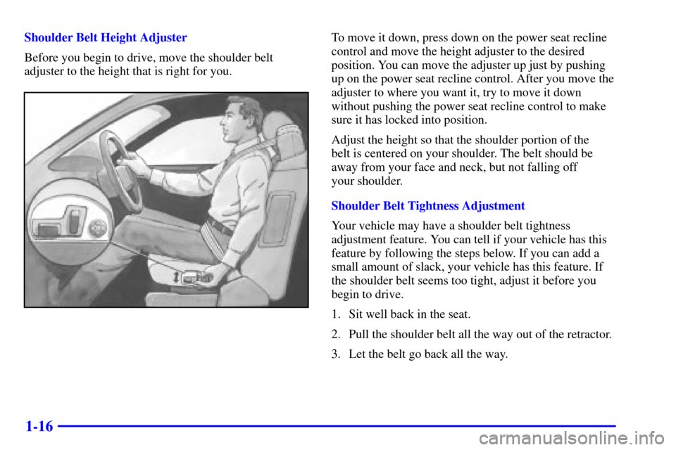 CADILLAC DEVILLE 2000 8.G Owners Manual 1-16
Shoulder Belt Height Adjuster
Before you begin to drive, move the shoulder belt
adjuster to the height that is right for you.To move it down, press down on the power seat recline
control and move CADILLAC DEVILLE 2000 8.G Owners Manual 1-16
Shoulder Belt Height Adjuster
Before you begin to drive, move the shoulder belt
adjuster to the height that is right for you.To move it down, press down on the power seat recline
control and move