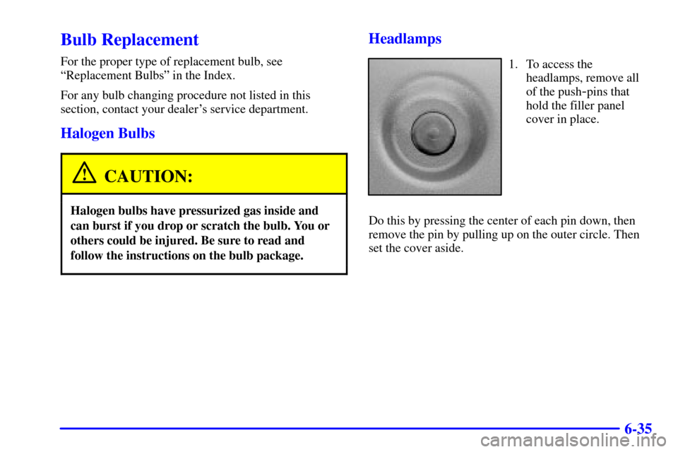 CADILLAC DEVILLE 2000 8.G Owners Manual 6-35
Bulb Replacement
For the proper type of replacement bulb, see
ªReplacement Bulbsº in the Index.
For any bulb changing procedure not listed in this
section, contact your dealers service departm CADILLAC DEVILLE 2000 8.G Owners Manual 6-35
Bulb Replacement
For the proper type of replacement bulb, see
ªReplacement Bulbsº in the Index.
For any bulb changing procedure not listed in this
section, contact your dealers service departm