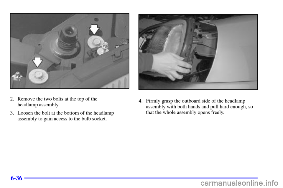CADILLAC DEVILLE 2000 8.G Owners Manual 6-36
2. Remove the two bolts at the top of the 
headlamp assembly.
3. Loosen the bolt at the bottom of the headlamp
assembly to gain access to the bulb socket.4. Firmly grasp the outboard side of the 