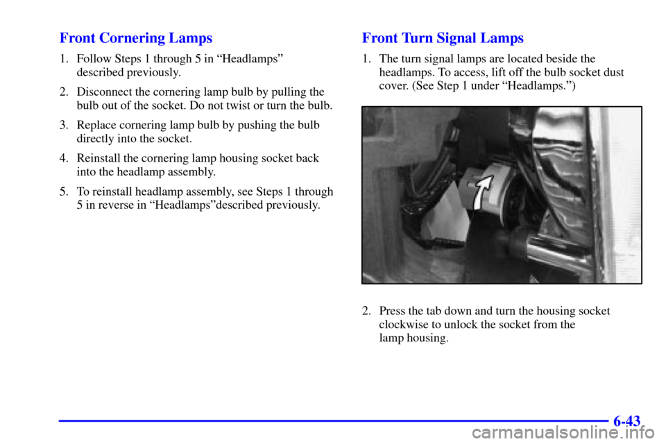 CADILLAC DEVILLE 2000 8.G Owners Manual 6-43 Front Cornering Lamps
1. Follow Steps 1 through 5 in ªHeadlampsº
described previously.
2. Disconnect the cornering lamp bulb by pulling the
bulb out of the socket. Do not twist or turn the bulb