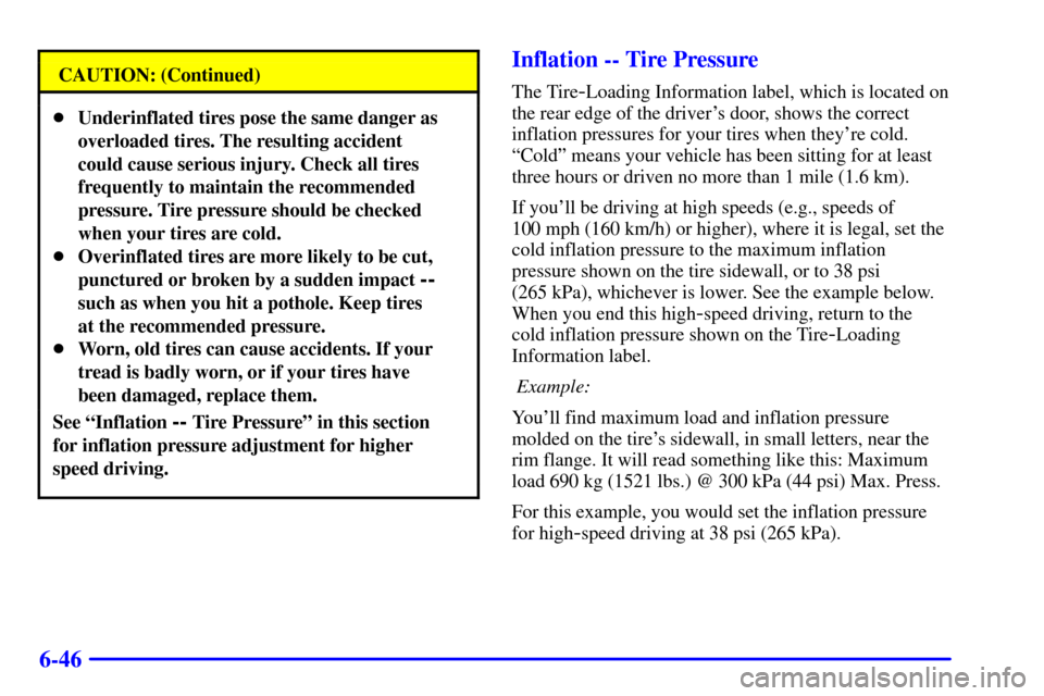 CADILLAC DEVILLE 2000 8.G Owners Manual 6-46
CAUTION: (Continued)
Underinflated tires pose the same danger as
overloaded tires. The resulting accident
could cause serious injury. Check all tires
frequently to maintain the recommended
press