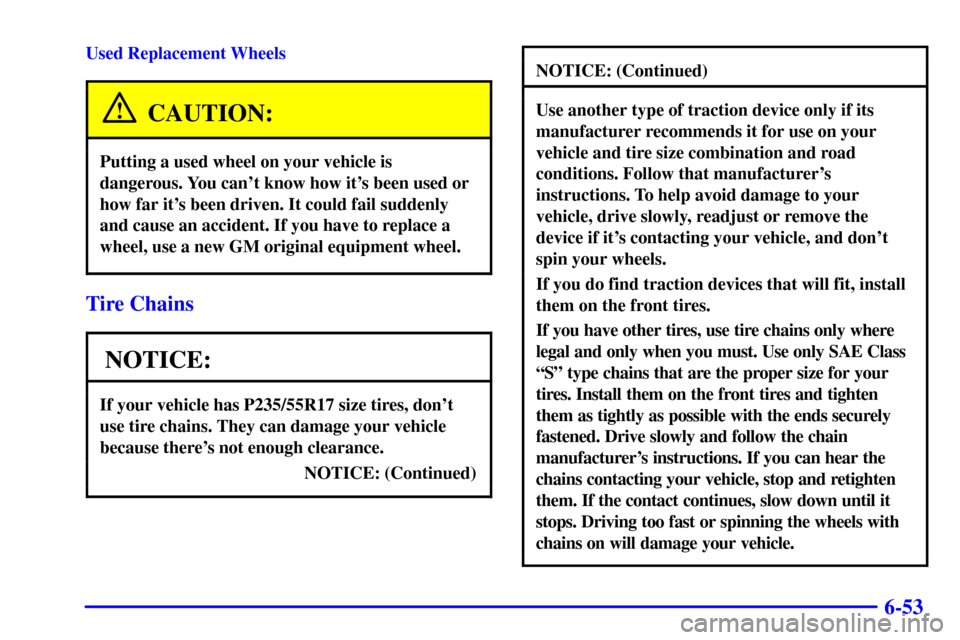 CADILLAC DEVILLE 2000 8.G Owners Manual 6-53
Used Replacement Wheels
CAUTION:
Putting a used wheel on your vehicle is
dangerous. You cant know how its been used or
how far its been driven. It could fail suddenly
and cause an accident. If