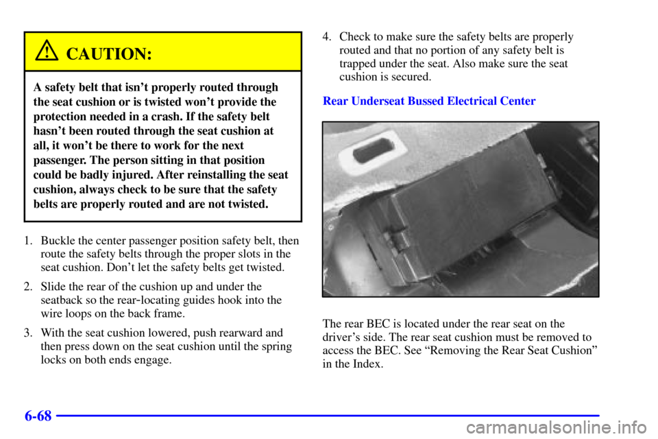 CADILLAC DEVILLE 2000 8.G Owners Manual 6-68
CAUTION:
A safety belt that isnt properly routed through
the seat cushion or is twisted wont provide the
protection needed in a crash. If the safety belt
hasnt been routed through the seat cus