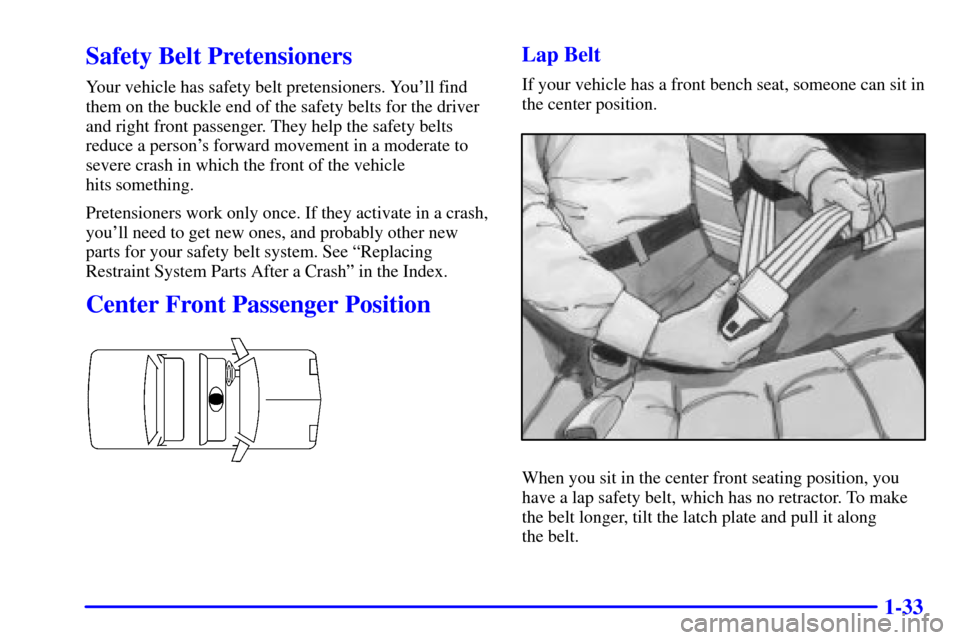 CADILLAC DEVILLE 2000 8.G Service Manual 1-33
Safety Belt Pretensioners
Your vehicle has safety belt pretensioners. Youll find
them on the buckle end of the safety belts for the driver
and right front passenger. They help the safety belts
r