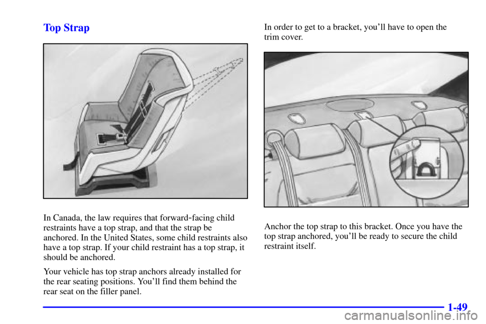 CADILLAC DEVILLE 2000 8.G Workshop Manual 1-49 Top Strap
In Canada, the law requires that forward-facing child
restraints have a top strap, and that the strap be
anchored. In the United States, some child restraints also
have a top strap. If 