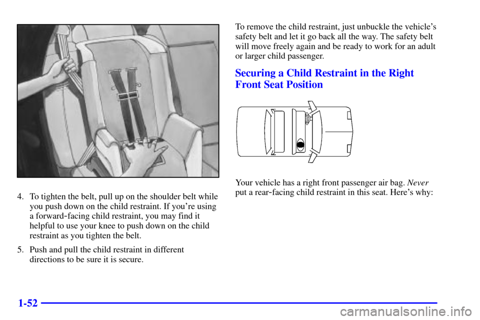 CADILLAC DEVILLE 2000 8.G Repair Manual 1-52
4. To tighten the belt, pull up on the shoulder belt while
you push down on the child restraint. If youre using
a forward
-facing child restraint, you may find it
helpful to use your knee to pus