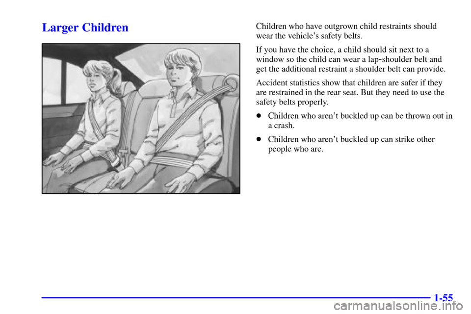 CADILLAC DEVILLE 2000 8.G Owners Manual 1-55
Larger ChildrenChildren who have outgrown child restraints should
wear the vehicles safety belts.
If you have the choice, a child should sit next to a
window so the child can wear a lap
-shoulde CADILLAC DEVILLE 2000 8.G Owners Manual 1-55
Larger ChildrenChildren who have outgrown child restraints should
wear the vehicles safety belts.
If you have the choice, a child should sit next to a
window so the child can wear a lap
-shoulde