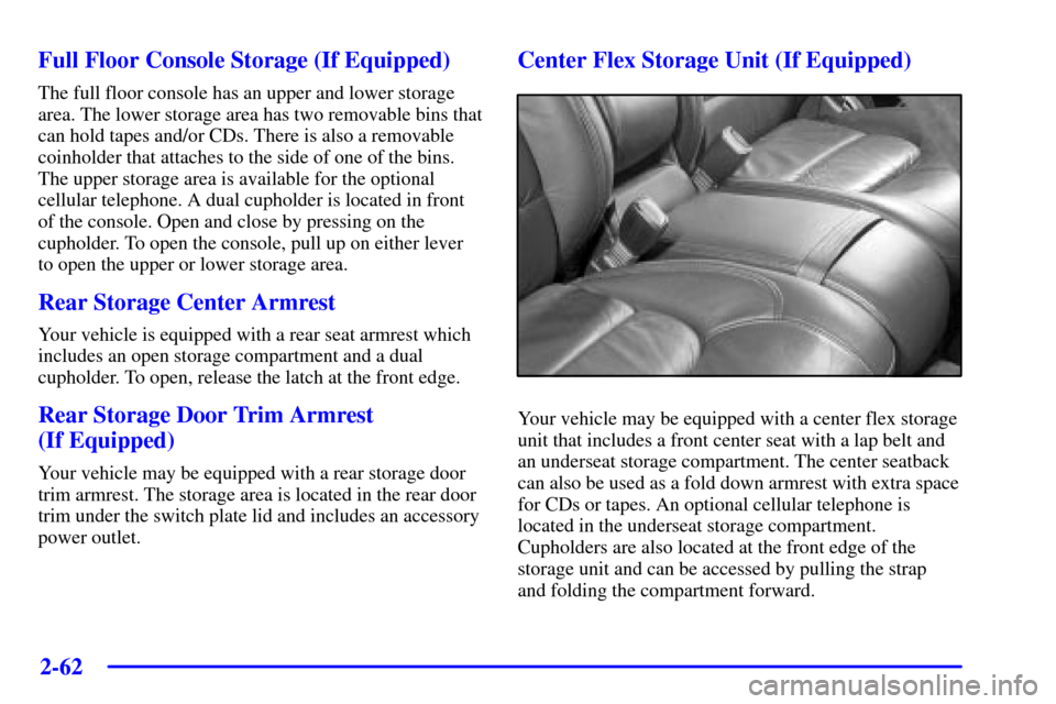 CADILLAC DEVILLE 2001 8.G Owners Manual 2-62
Full Floor Console Storage (If Equipped)
The full floor console has an upper and lower storage
area. The lower storage area has two removable bins that
can hold tapes and/or CDs. There is also a 