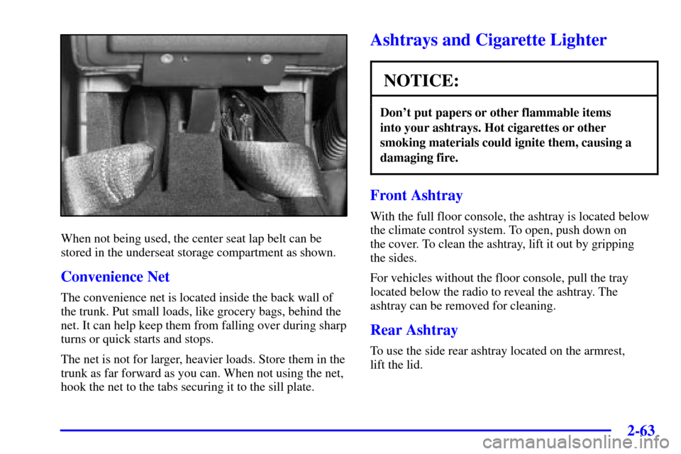 CADILLAC DEVILLE 2001 8.G Owners Manual 2-63
When not being used, the center seat lap belt can be
stored in the underseat storage compartment as shown.
Convenience Net
The convenience net is located inside the back wall of
the trunk. Put sm