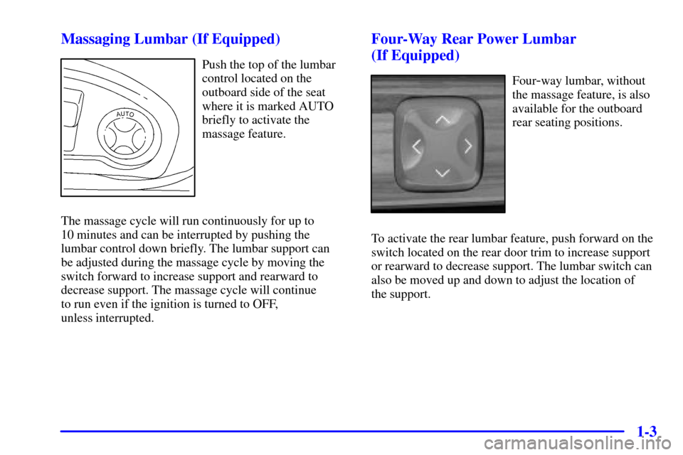 CADILLAC DEVILLE 2001 8.G Owners Manual 1-3 Massaging Lumbar (If Equipped)
Push the top of the lumbar
control located on the
outboard side of the seat
where it is marked AUTO
briefly to activate the
massage feature.
The massage cycle will r